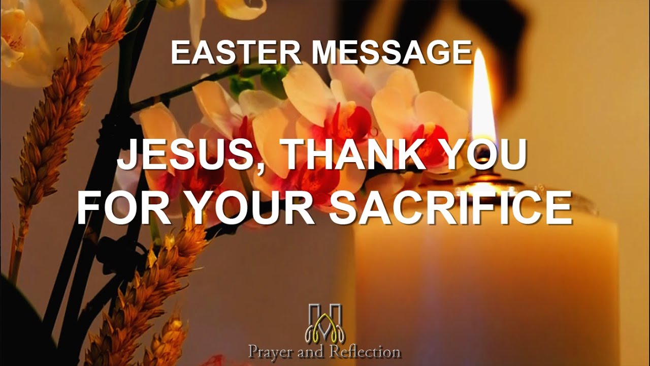 Prayer and Reflection | Easter Message 2022 | Jesus, Thank You For Your Sacrifice