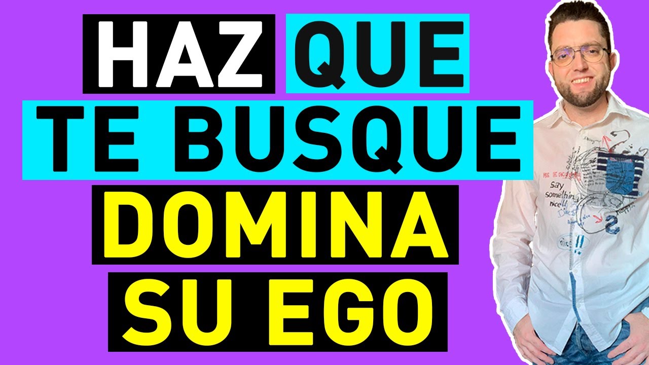 COMO HACER que TE BUSQUE con 3 ESTRATEGIAS para DOMINAR SU EGO