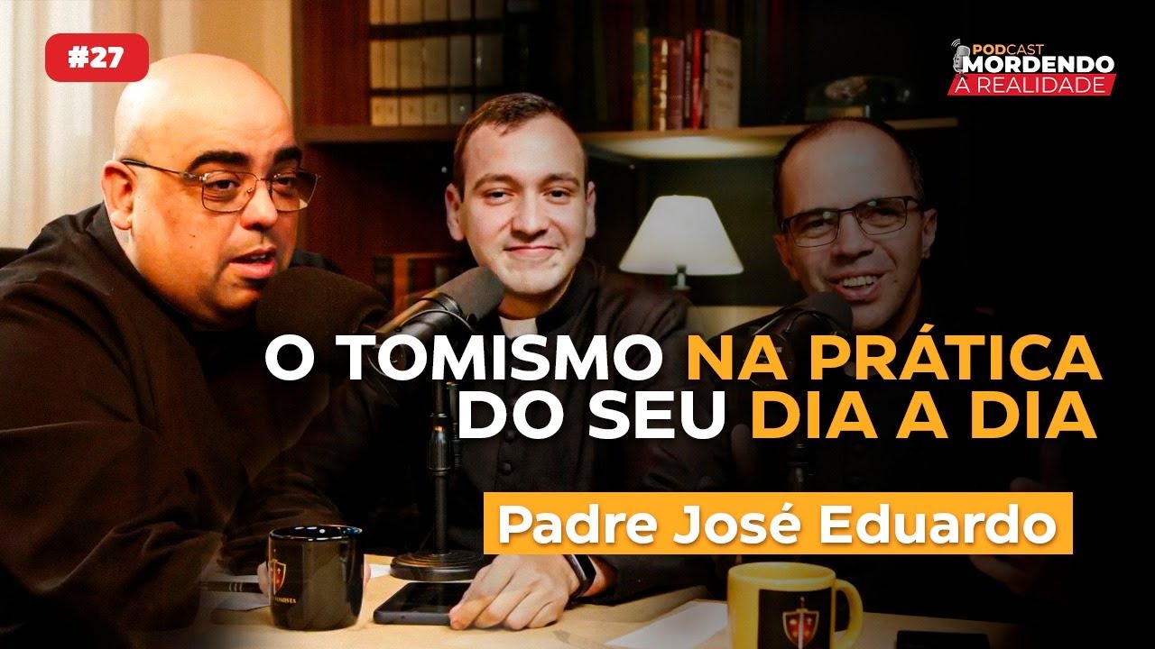 O Tomismo na Prática do seu dia a dia - Pe. José Eduardo - Mordendo a Realidade #27