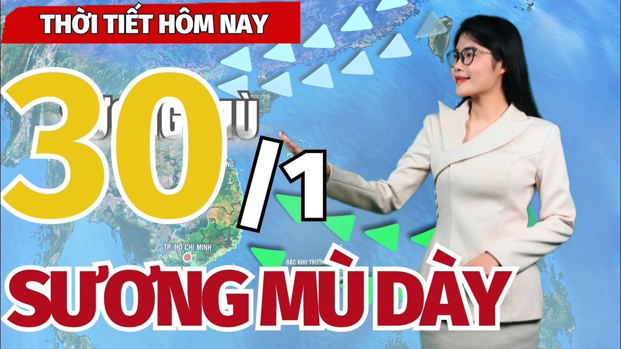 Dự báo thời tiết mới nhất hôm nay 30/1 | Thời tiết ổn định, Bắc Bộ sương mù dày!