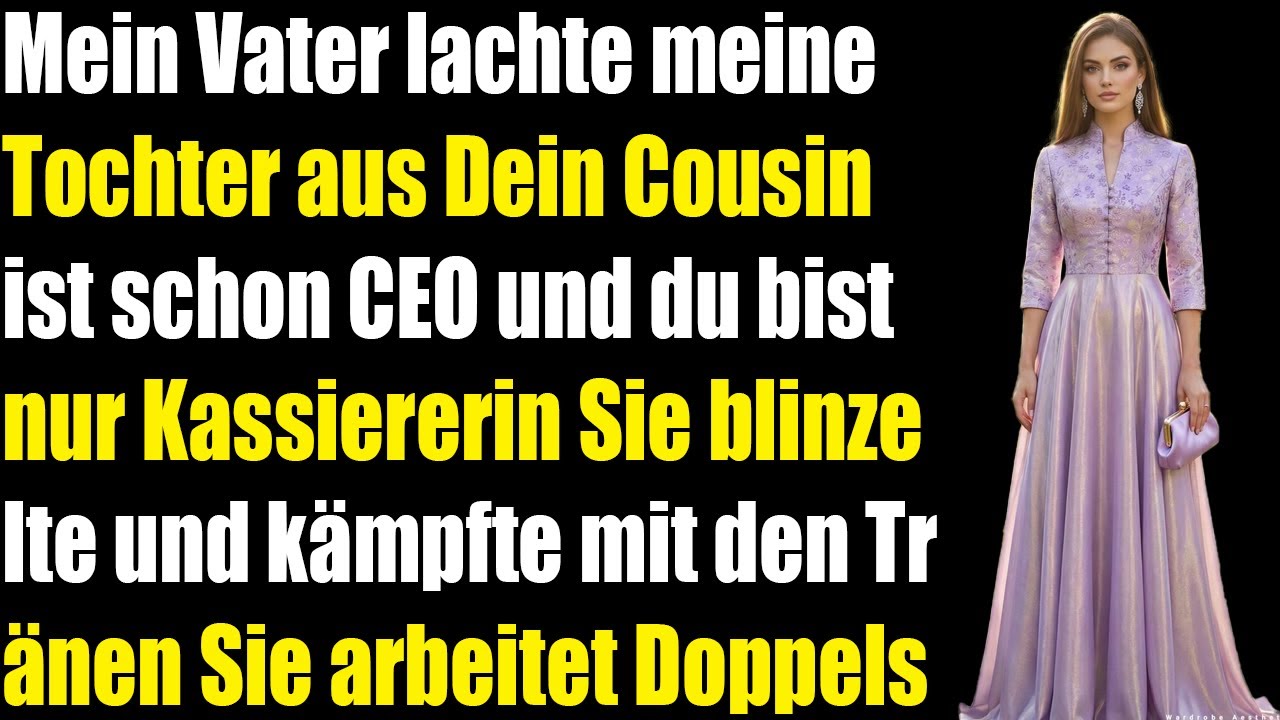 Vater lachte meine Tochter aus Dein Cousin ist CEO du nur Kassiererin...