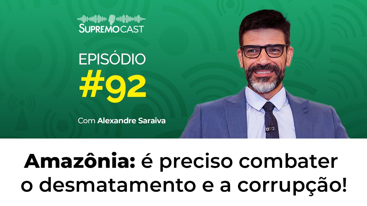 AMAZ&Ocirc;NIA: &Eacute; PRECISO COMBATER O DESMATAMENTO E A CORRUP&Ccedil;&Atilde;O! - Supremo Cast #92