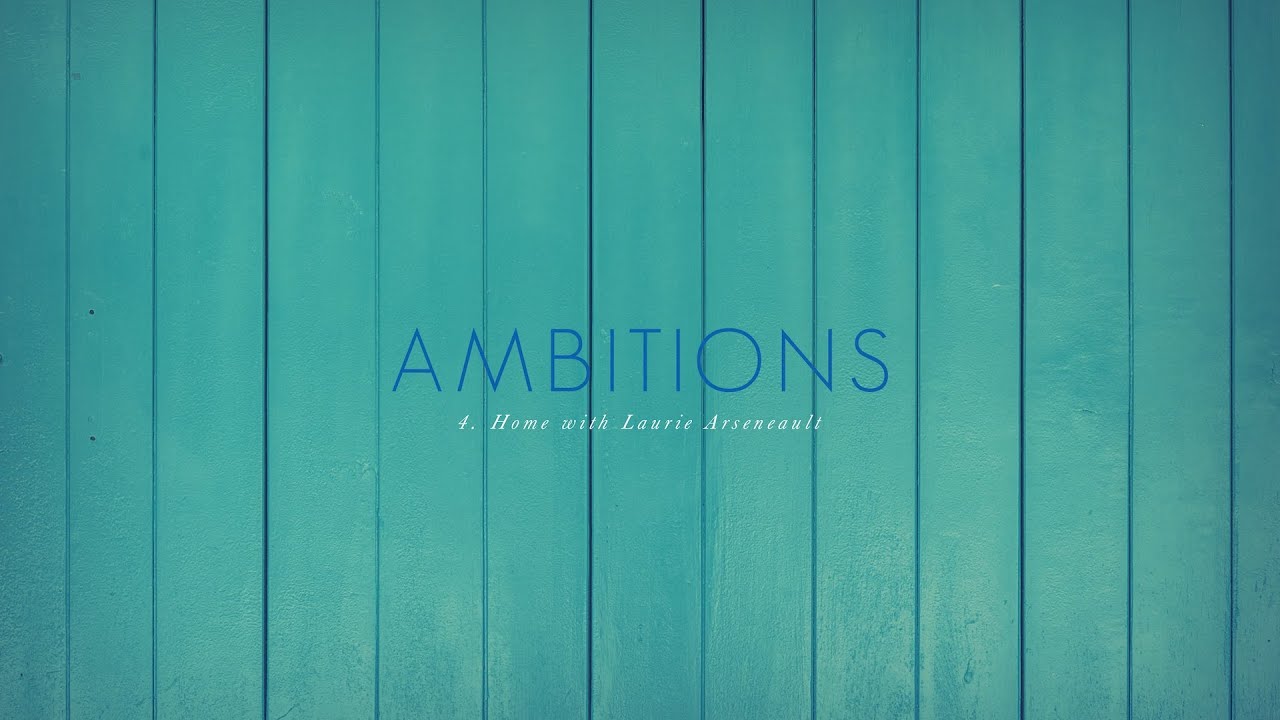 Ambitions S2 EP4 - Home with Laurie Arseneault
