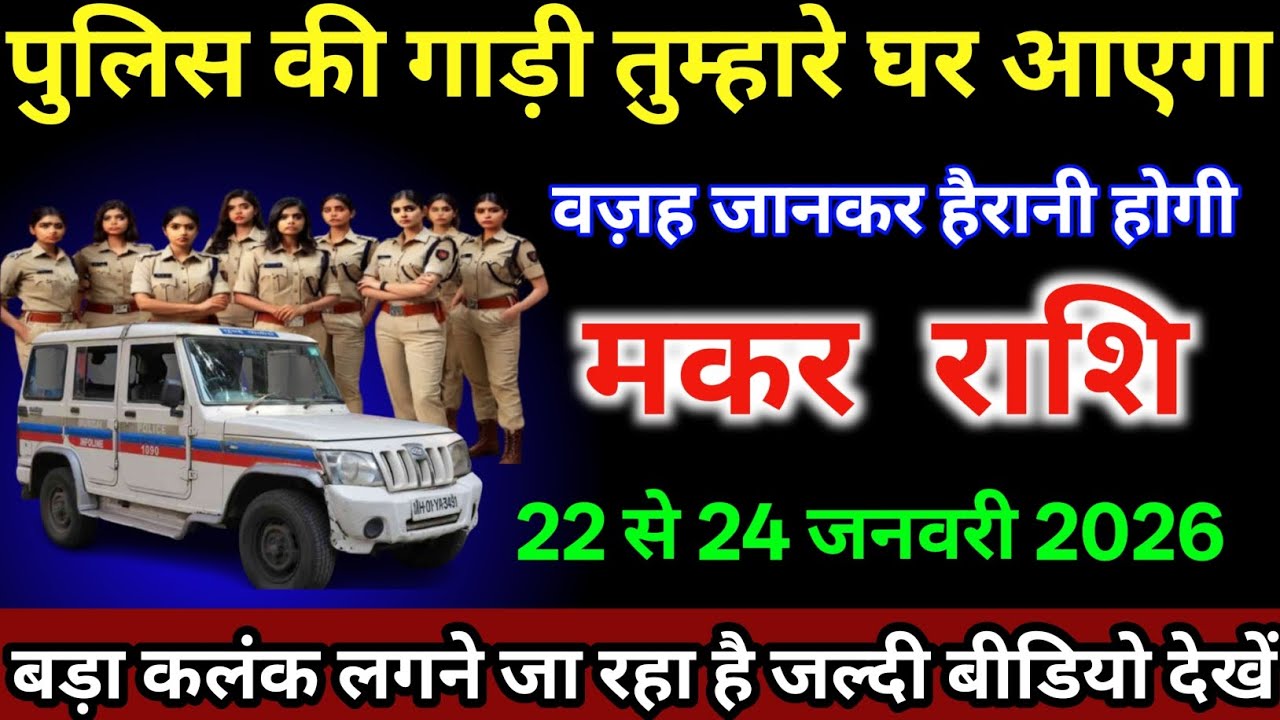 मकर राशि वालों 22 से 24 जनवरी /पुलिस की गाड़ी तुम्हारे घर आएगा वजह जानकर हैरानी होगी|#makarrashi 