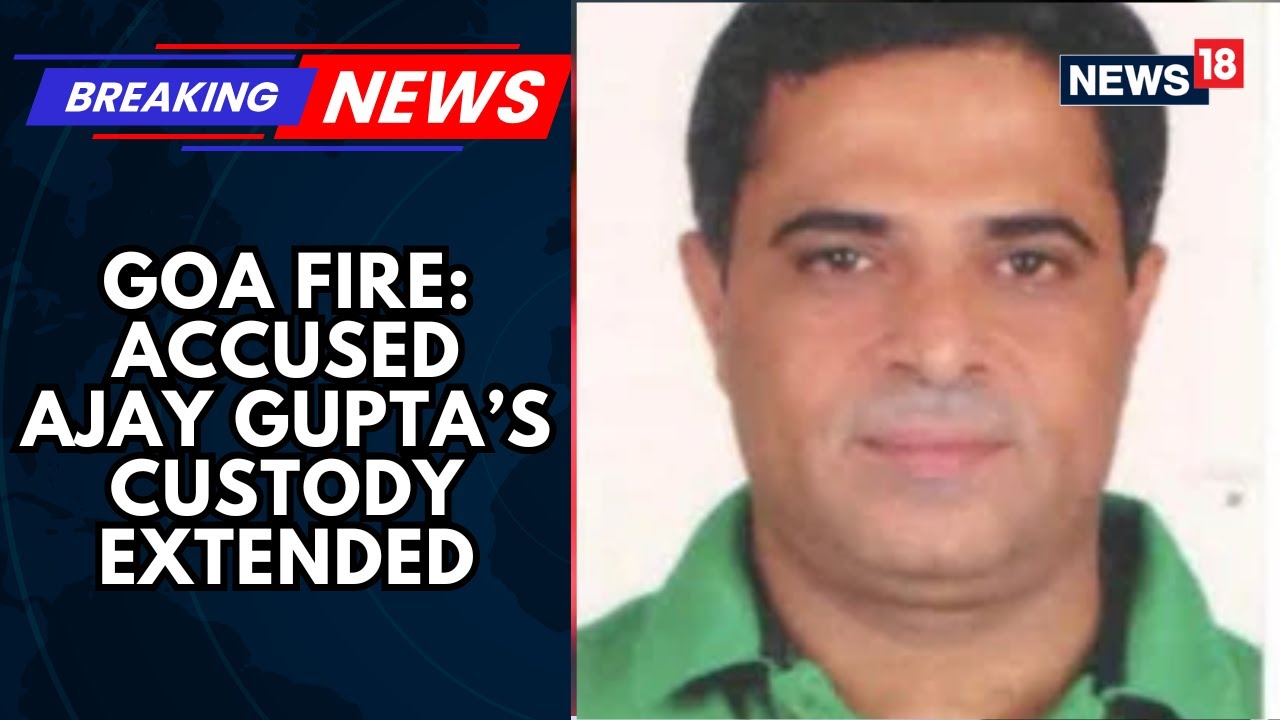 Goa Fire Tragedy | Court Extends Custody Of Accused Ajay Gupta By Four Days In Goa Fire Case