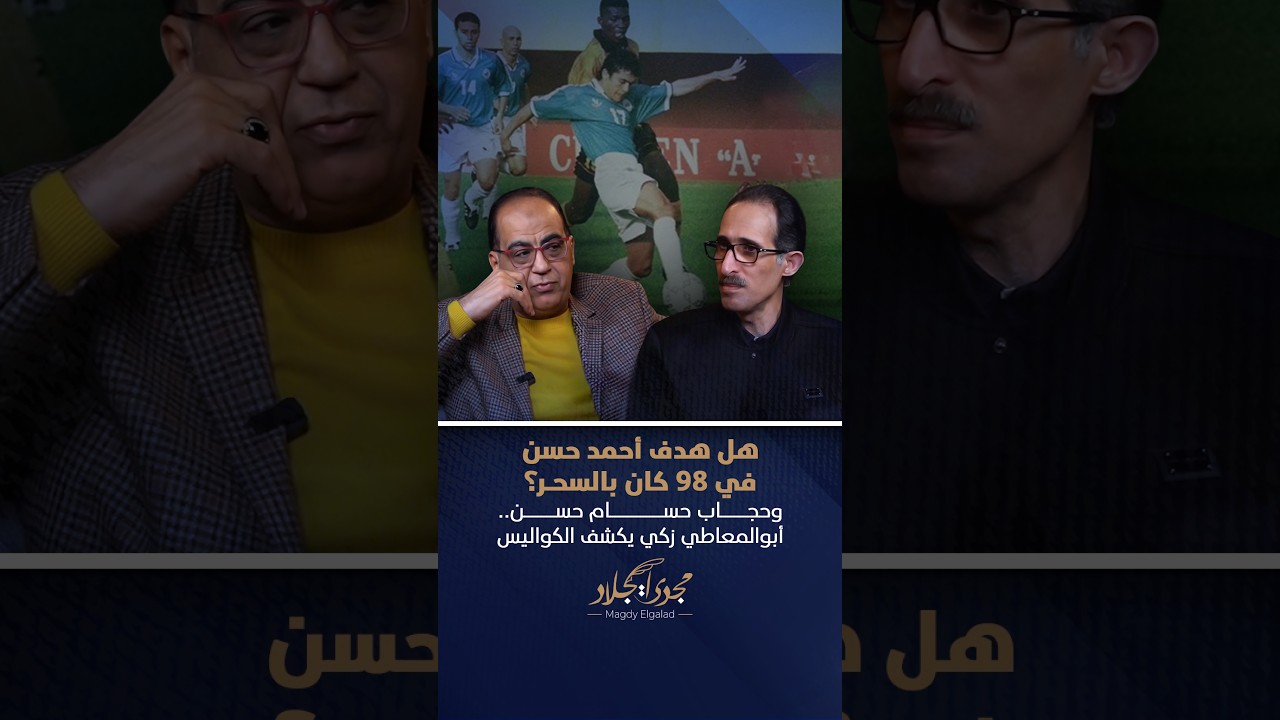 هل هدف أحمد حسن في 98 كان بالسحر؟وحجاب حسام حسن .. أبوالمعاطي زكي يكشف الكواليس