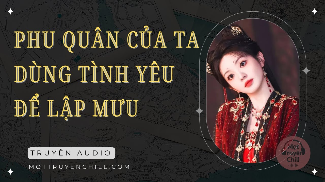 Truyện Audio Full | Phu Quân Của Ta Dùng Tình Yêu Để Lập Mưu | Mọt Truyện Chill