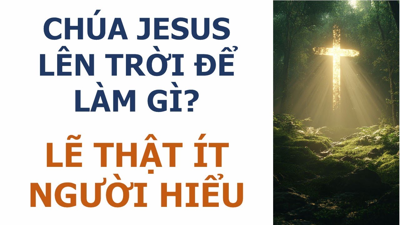 Chúa Jesus Lên Trời Để Làm Gì? – Lẽ Thật Ít Người Hiểu