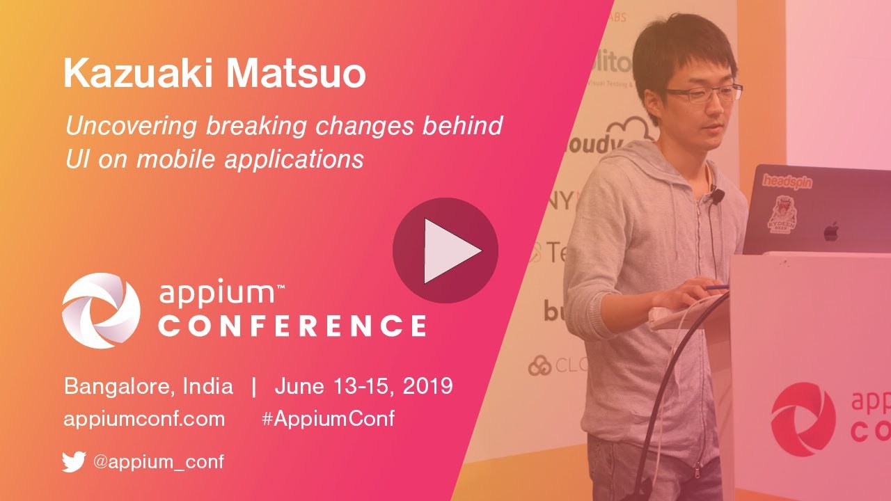 Uncovering breaking changes behind UI on mobile applications by Kazuaki Matsuo #AppiumConf2019