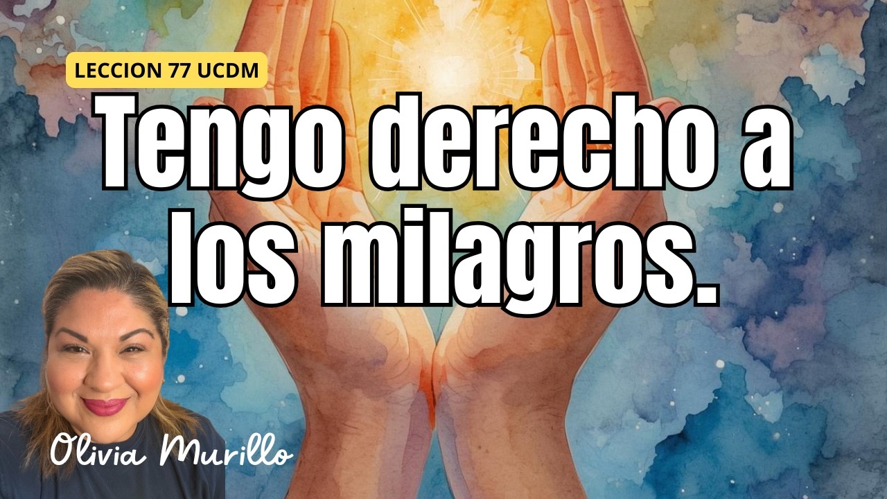 Leccion 77 TENGO DERECHO A LOS MILAGROS UN CURSO DE MILAGROS CON OLIVIA MURILLO 2026
