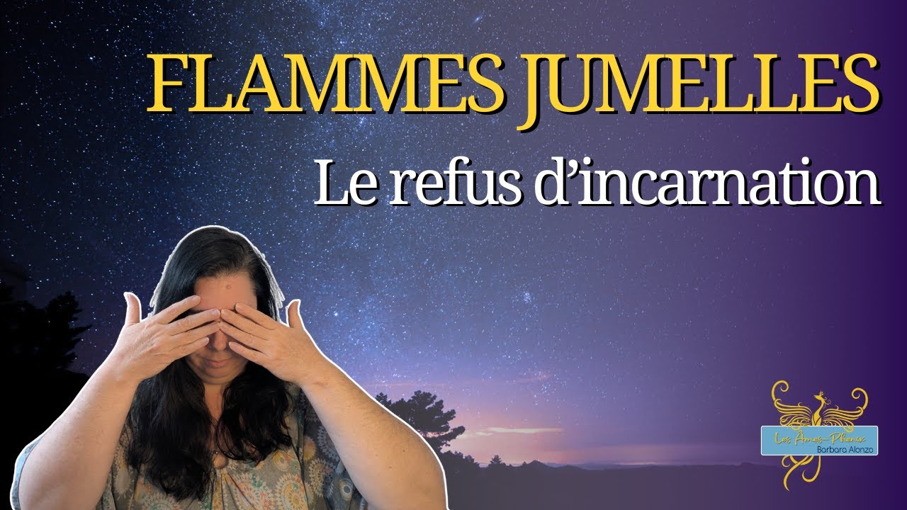 Le refus d'incarnation (dans le parcours flammes jumelles ou pas !)