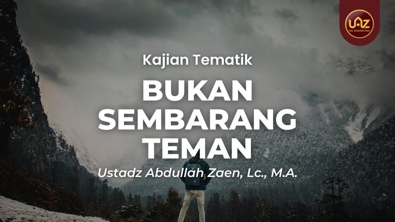 Bukan Sembarang Teman - Ustadz Abdullah Zaen, Lc., M.A.