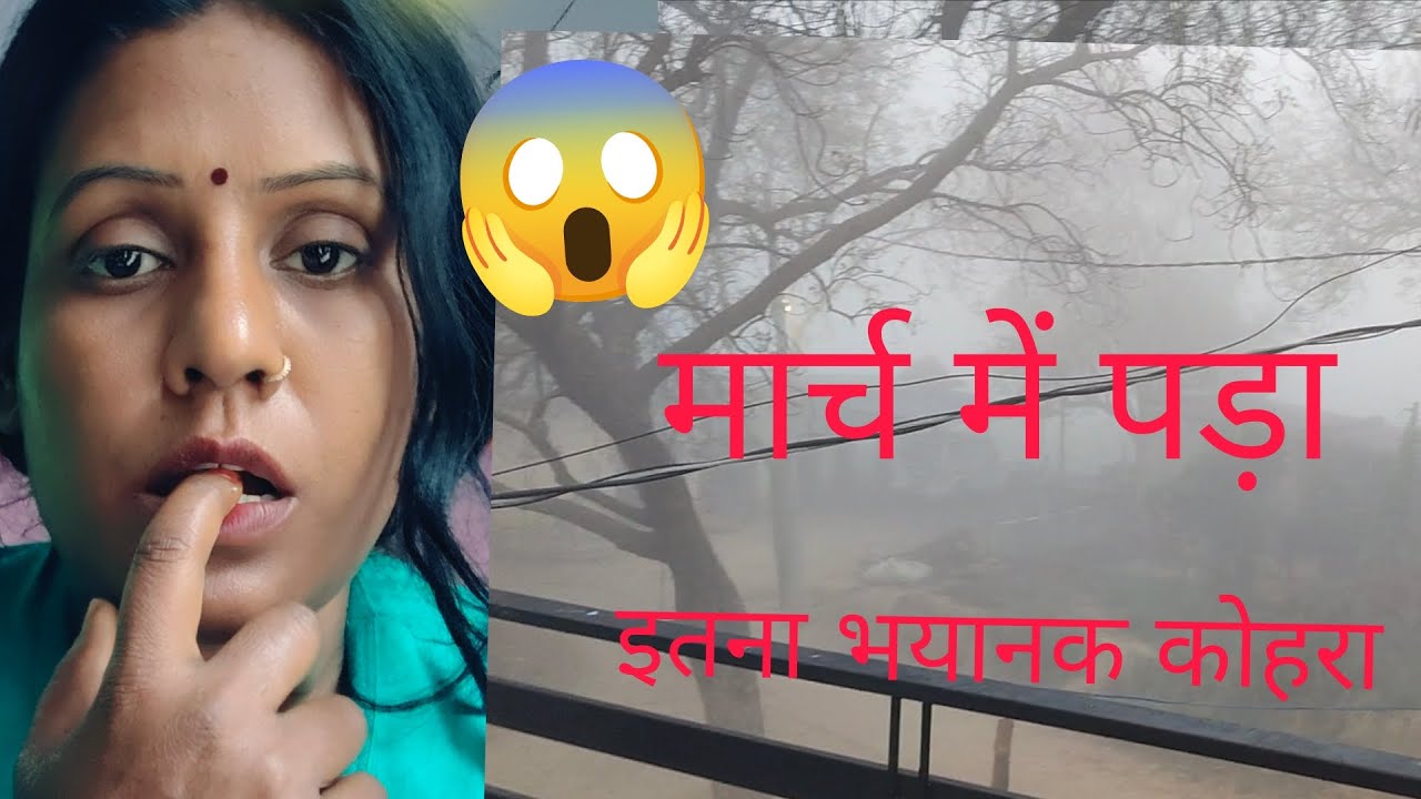 कलयुग चल रहा है काल है या अकाल मार्च में नहीं देखा ऐसा कोहरा #Seema Maurya# blog