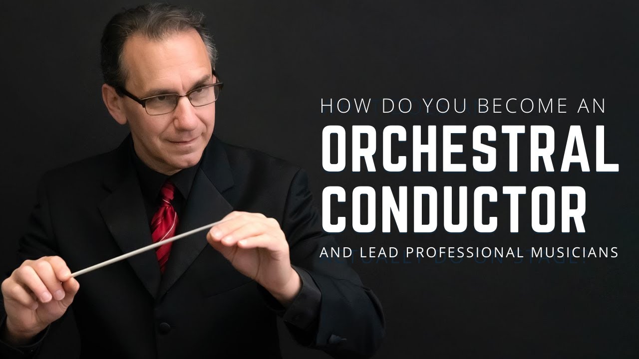 How Do You Become An Orchestral Conductor and Music Director