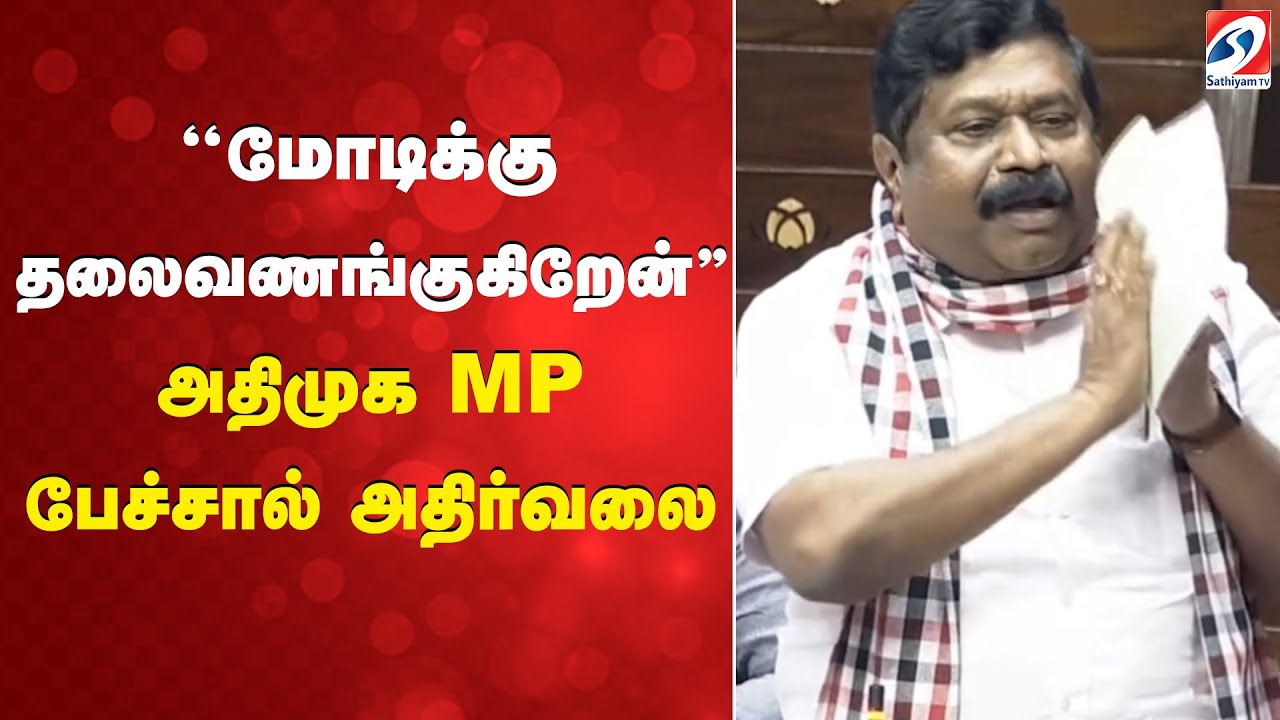''மோடிக்கு தலைவணங்குகிறேன்  '' அதிமுக MP பேச்சால் அதிர்வலை