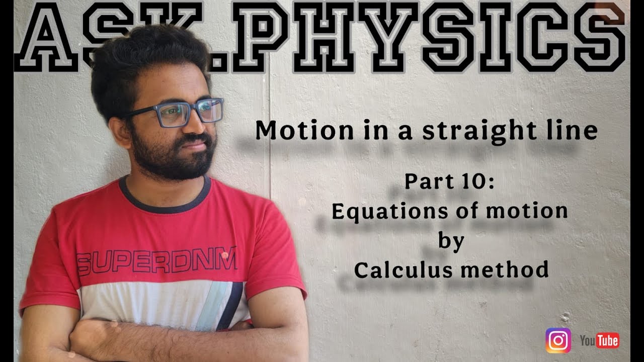 MOTION IN STRAIGHT LINE | Equations of motion | Calculus method | Part 10 | Ask physics
