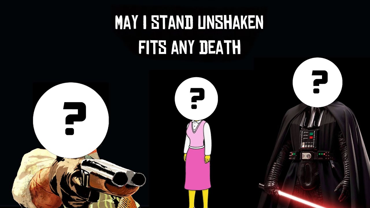 More Proof That May I Stand Unshaken Fits Any Death Scene