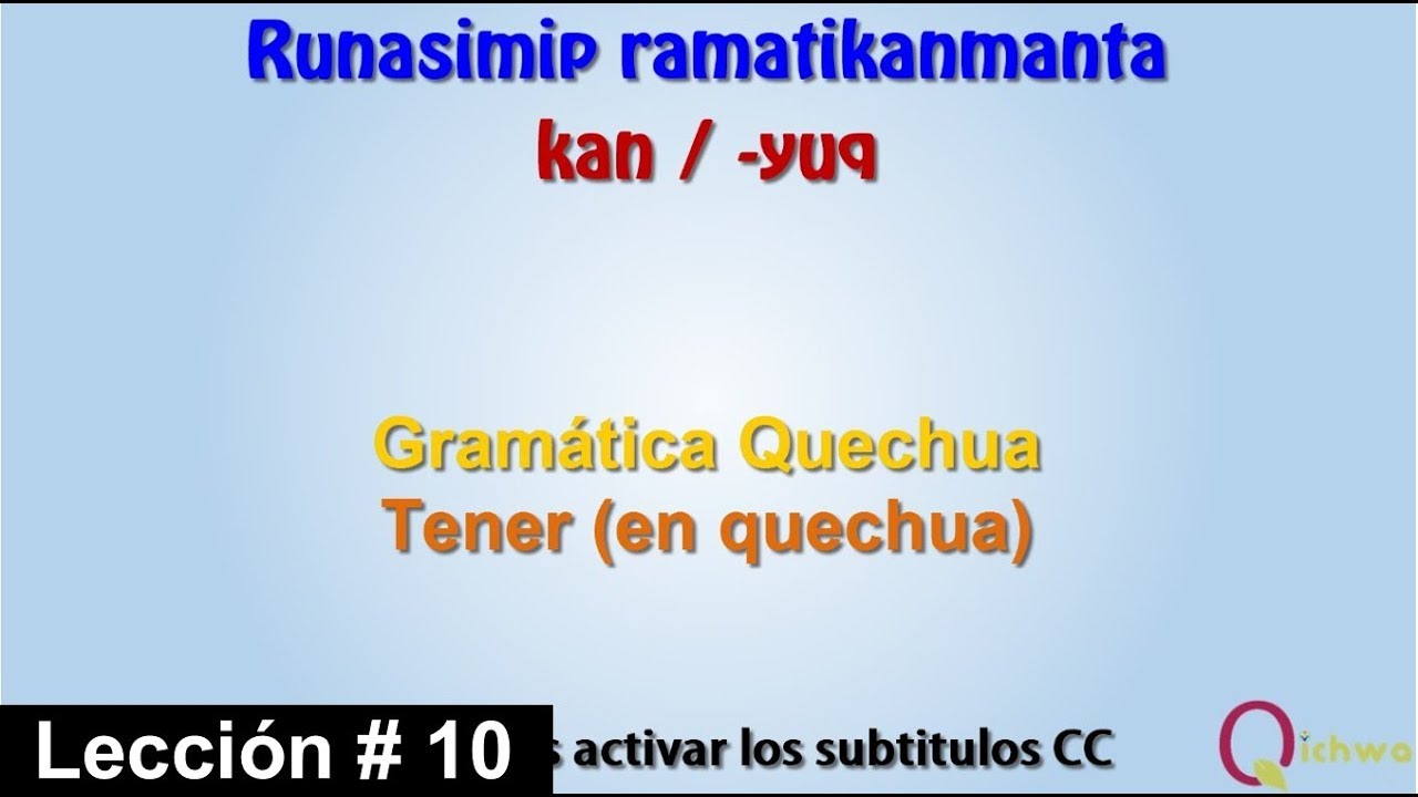 Gramática Quechua Lección 10 Verbo Ka- (tener) / Runasimip Ramatikanmanta Ñiqin 10 - Verbo: Kay