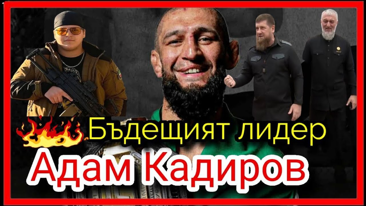 БЪДЕЩИЯТ ЛИДЕР НА ЧЕЧНЯ АДАМ КАДИРОВ (ЗАЩО БОЙЦИТЕ ГО УВАЖАВАТ?)
