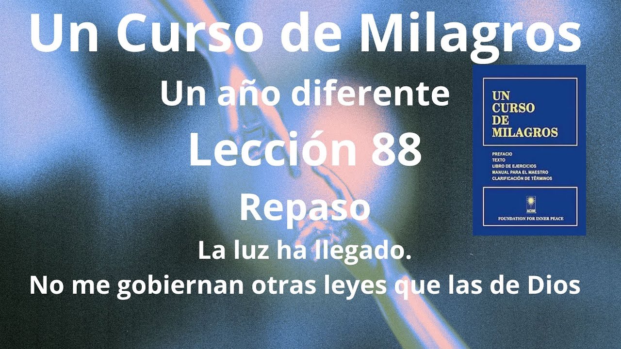UCDM Lección 88. La luz ha llegado. No me gobiernan otras leyes que las de Dios