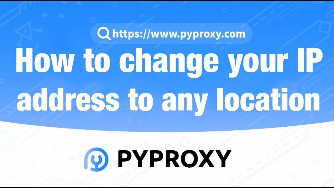PYPROXY|How to change your IP address to any location?