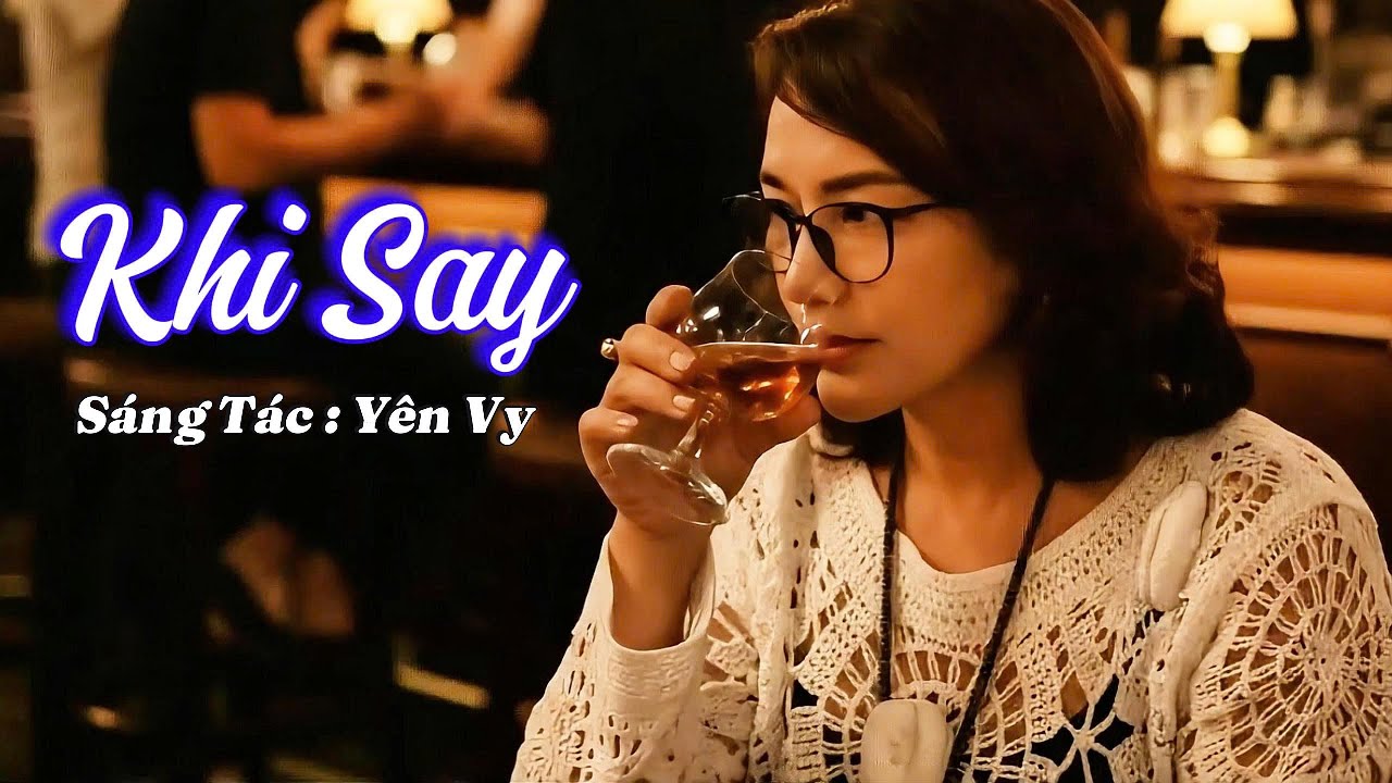 KHI SAY (video AI) | tr&igrave;nh b&agrave;y: CHU NA  S&aacute;ng t&aacute;c: Y&ecirc;n Vy