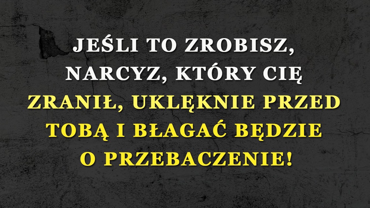 Narcyz, który cię zranił, pewnego dnia będzie błagać cię o przebaczenie