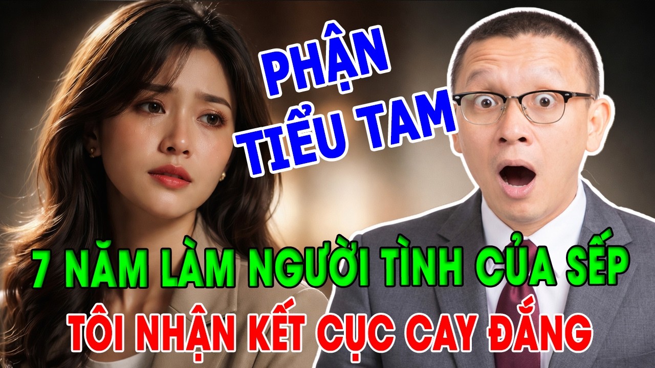 T&Acirc;M SỰ C&Ugrave;NG VĂN S&Acirc;M: 7 NĂM L&Agrave;M NGƯỜI T&Igrave;NH CỦA SẾP - T&Ocirc;I NHẬN C&Aacute;I KẾT ĐAU ĐỚN