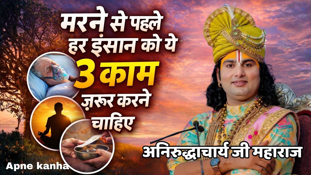 मरने से पहले हर इंसान को ये 3 काम ज़रूर करने चाहिए – अनिरुद्धाचार्य जी महाराज