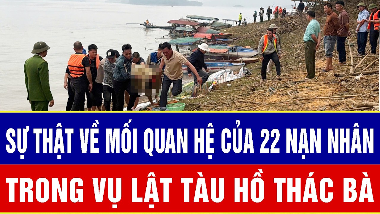 ĐIỂM NÓNG TRƯA 23/2: Sự thật đau lòng về mối quan hệ của 22 nạn nhân trong vụ lật tàu hồ Thác Bà