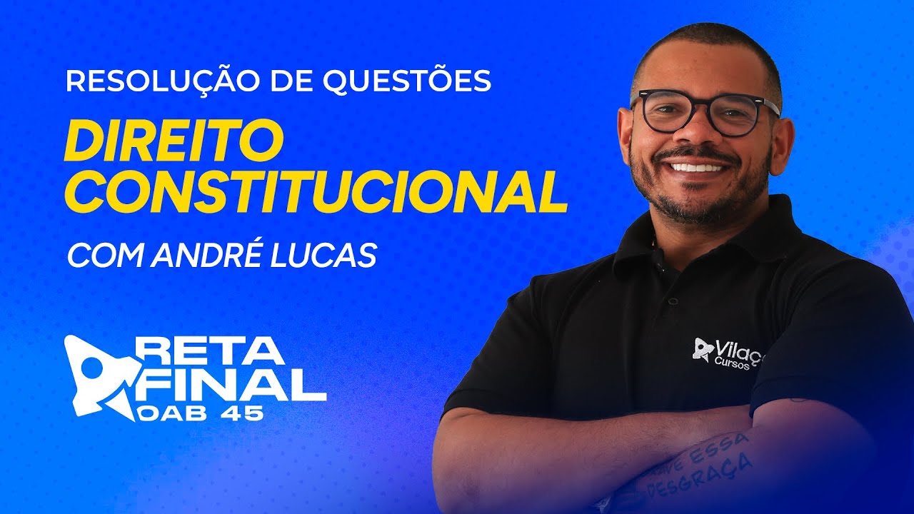 RETA FINAL OAB 45 - RESOLUÇÃO DE QUESTÕES - DIREITO CONSTITUCIONAL
