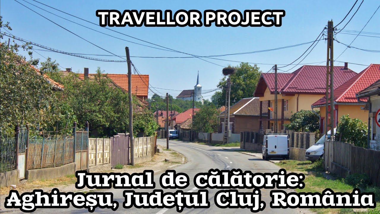 Jurnal de călătorie: Aghireșu, Județul Cluj, România