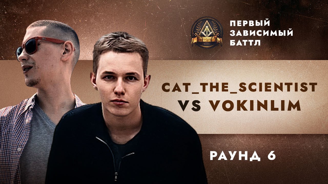 CAT_THE_SCIENTIST vs VOKINLIM - МОЯ ОДИССЕЯ / ПЕРВЫЙ ЗАВИСИМЫЙ БАТТЛ / 6 ROUND