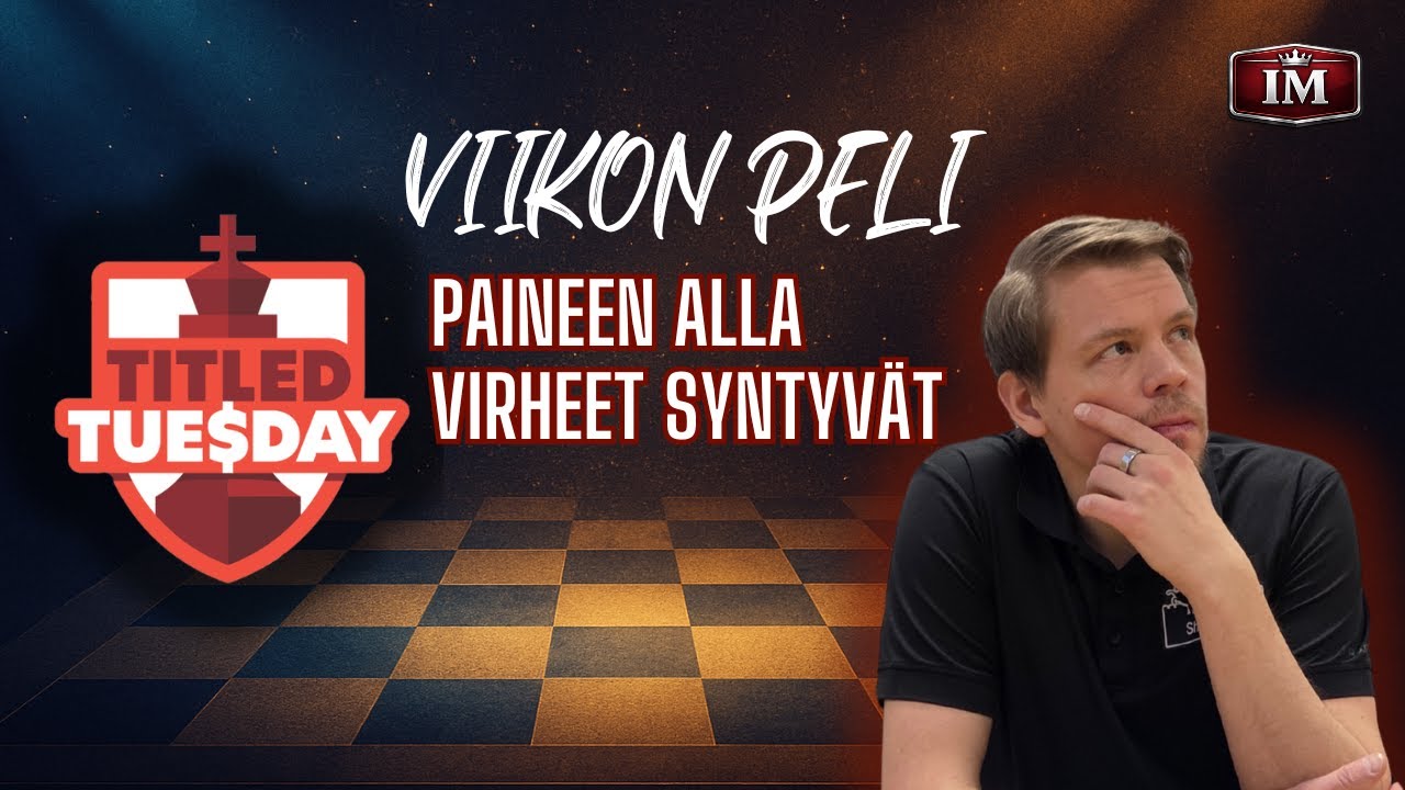 Paineen alla – silloin virheet syntyvät | Titled Tuesday -viikon peli