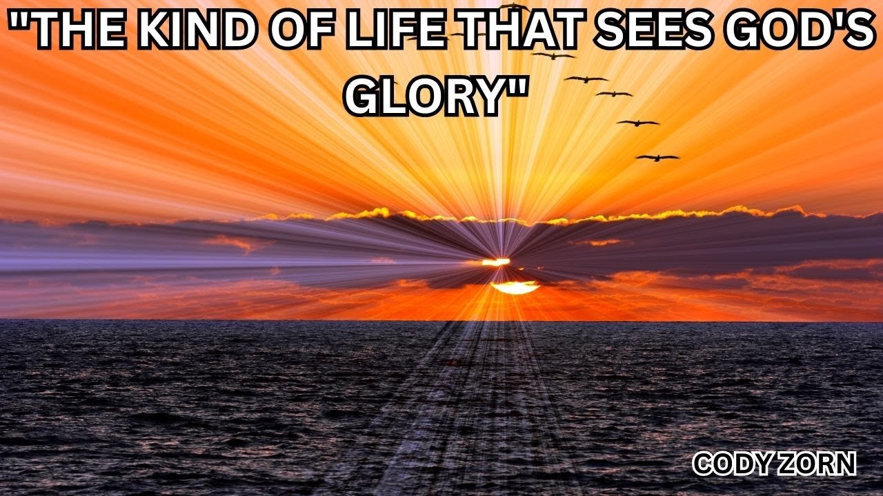CODY ZORN - THE KIND OF OF LIFE THAT SEES GOD'S GLORY