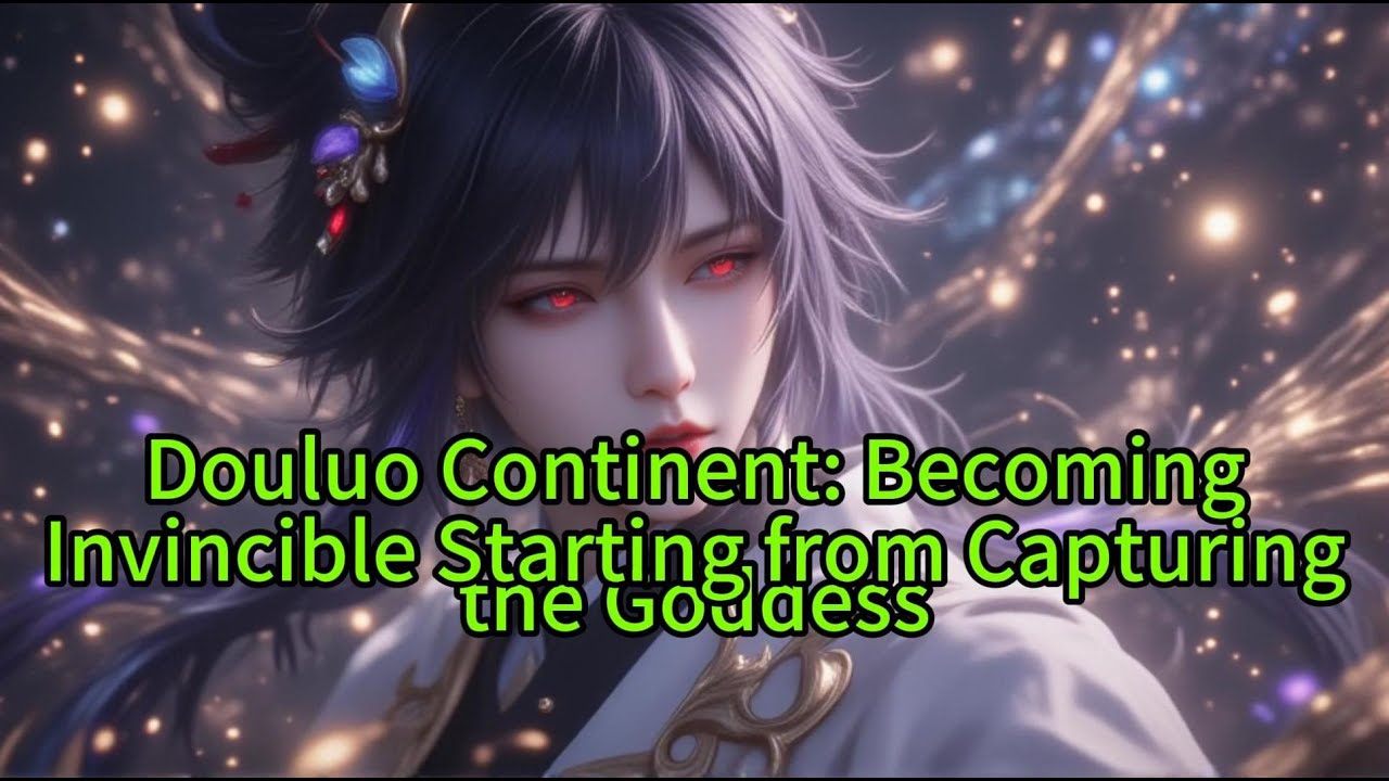 《Douluo Continent: Becoming Invincible Starting from Capturing the Goddess 》
