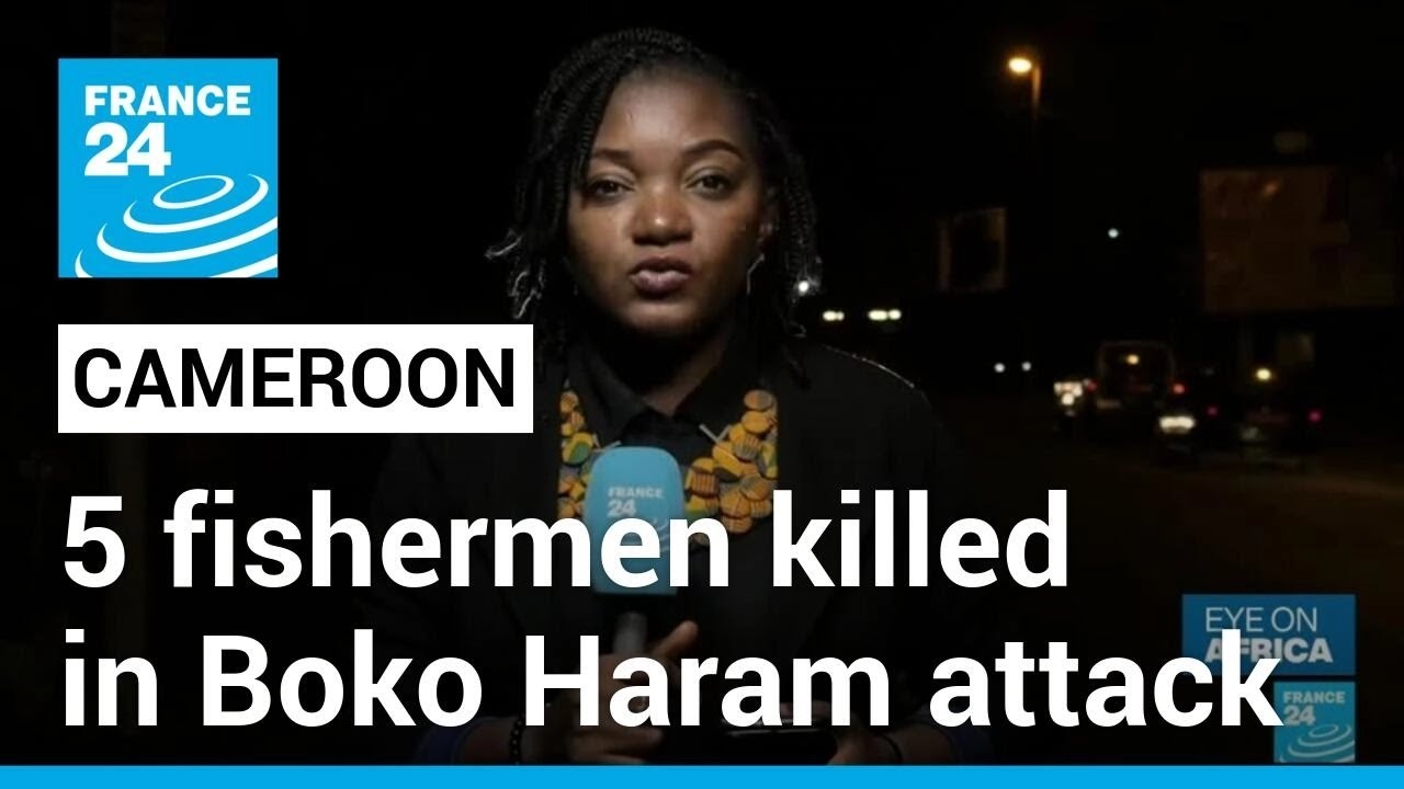 New Boko Haram attack in Cameroon, at least 5 fishermen brutally murdered • FRANCE 24 English
