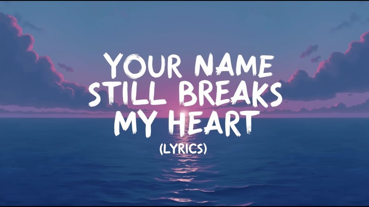 Your Name Still Breaks My Heart ( Lyrics )