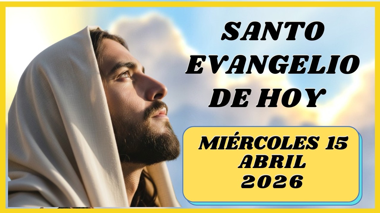 SANTO EVANGELIO DE HOY mi&eacute;rcoles 15 de Abrril de 2026 | Reflexi&oacute;n de Hoy