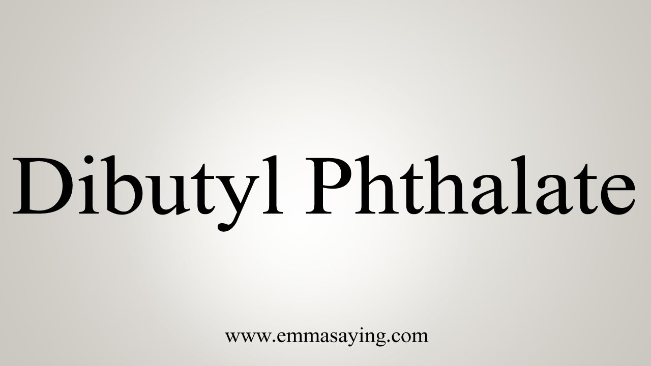 How To Say Dibutyl Phthalate