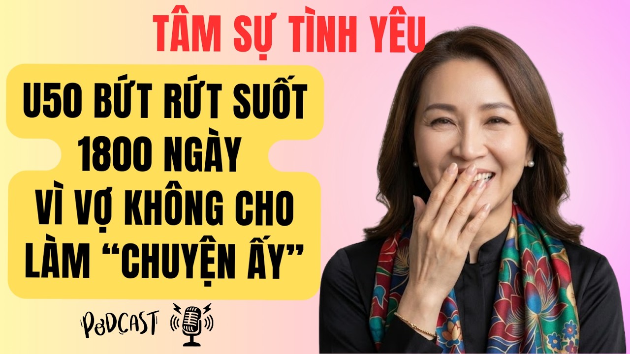 U50 Bứt Rứt Suốt 1800 Ngày Vì Vợ Không Cho Làm Chuyện Ấy | Tâm Sự Tình Yêu