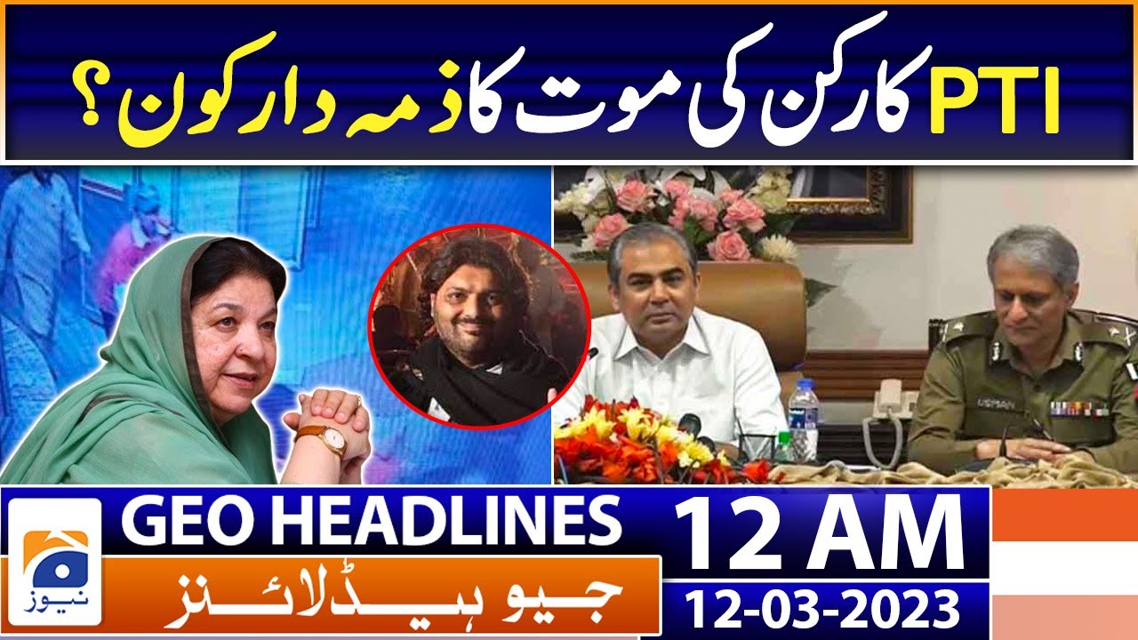 Geo News Headlines 12 AM - PTI - Zille Shah - Yasmin Rashid - Who is responsible? | 12th March 2023