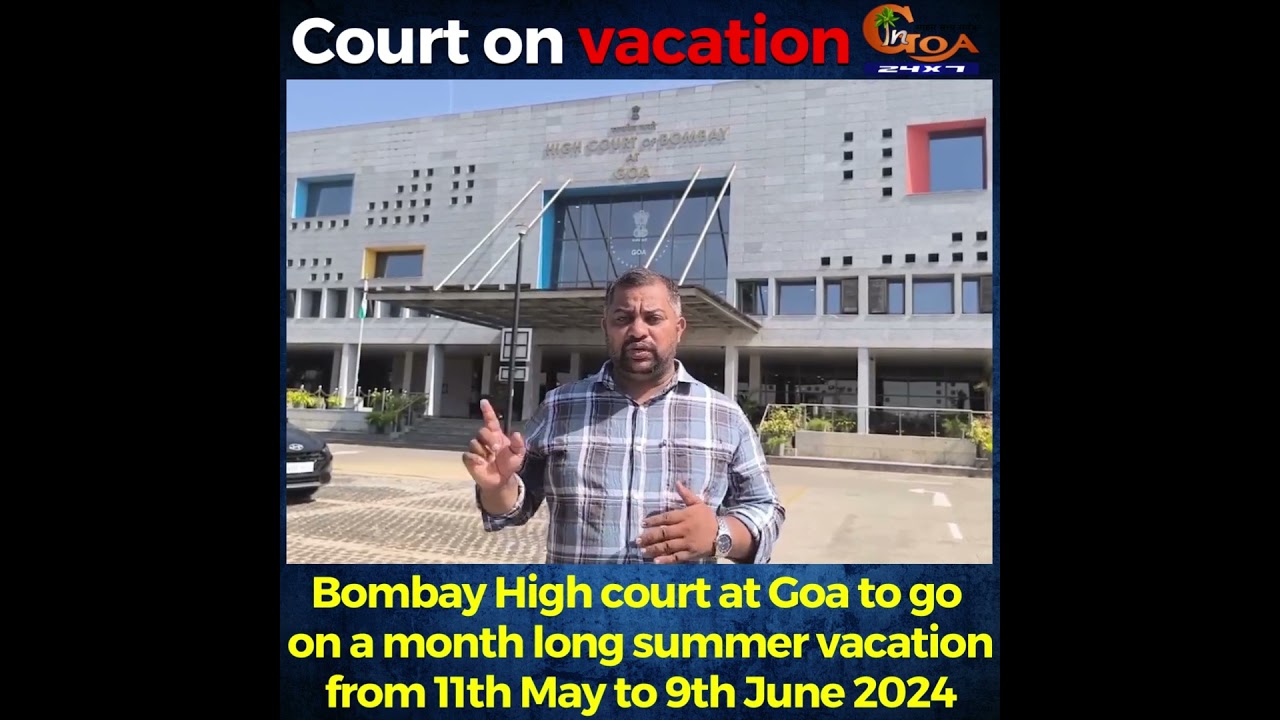 Bombay High court at Goa to go on a month long summer vacation from 11th May to 9th June 2024