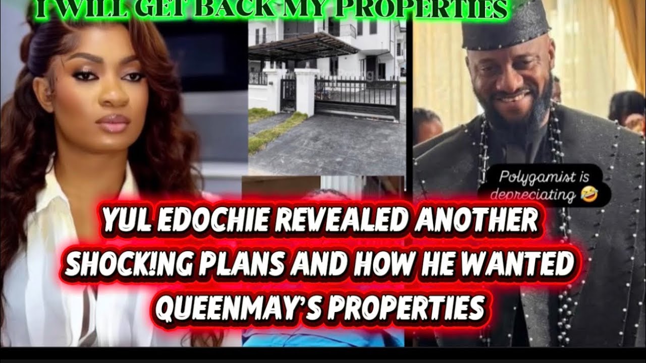 YUL EDOCHIE REVEALED ANOTHER SH0CK!NG PLANS AND HOW HE WANTED QUEENMAY’S PROPERTIES 