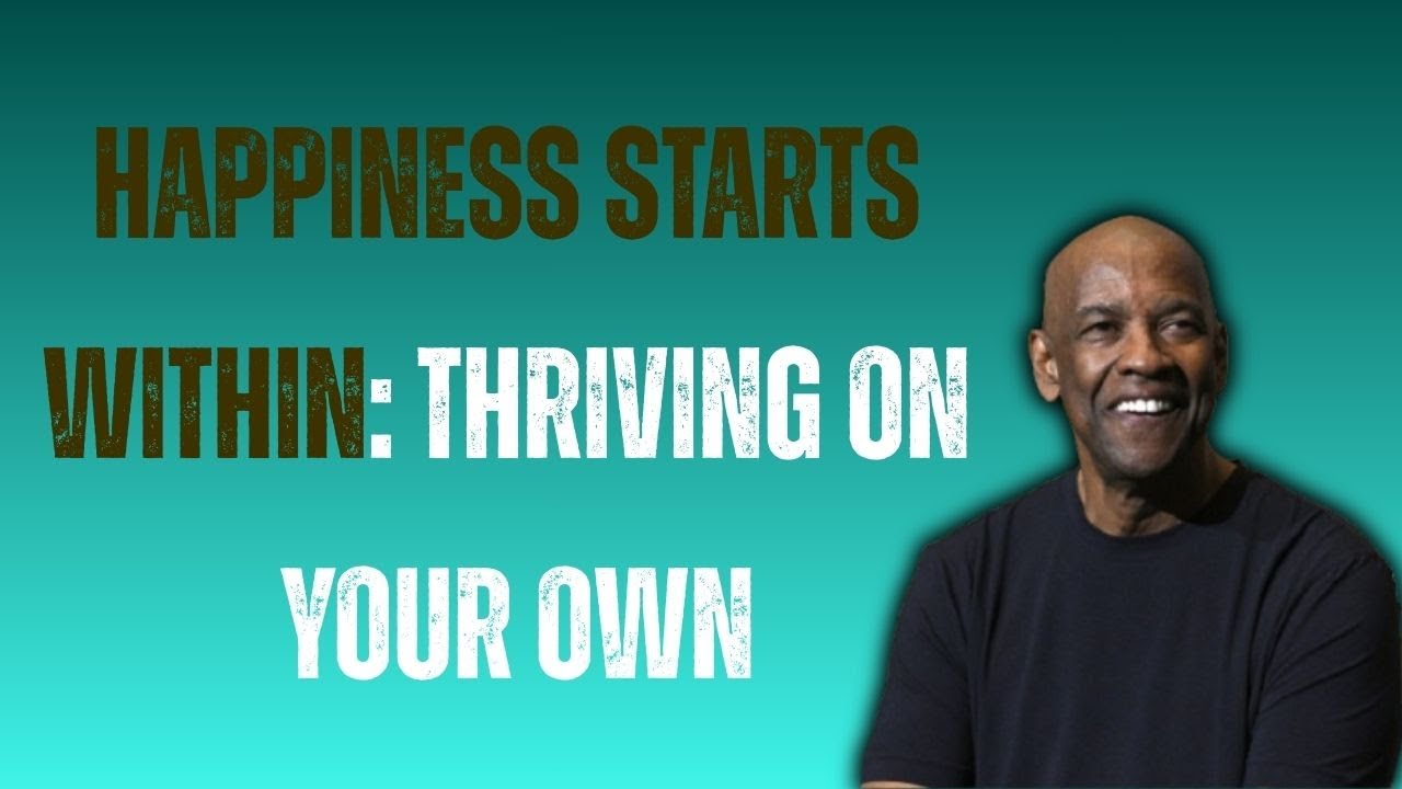 Happiness Starts Within: Thriving on Your Own | Motivational Speech Inspired by Denzel Washington
