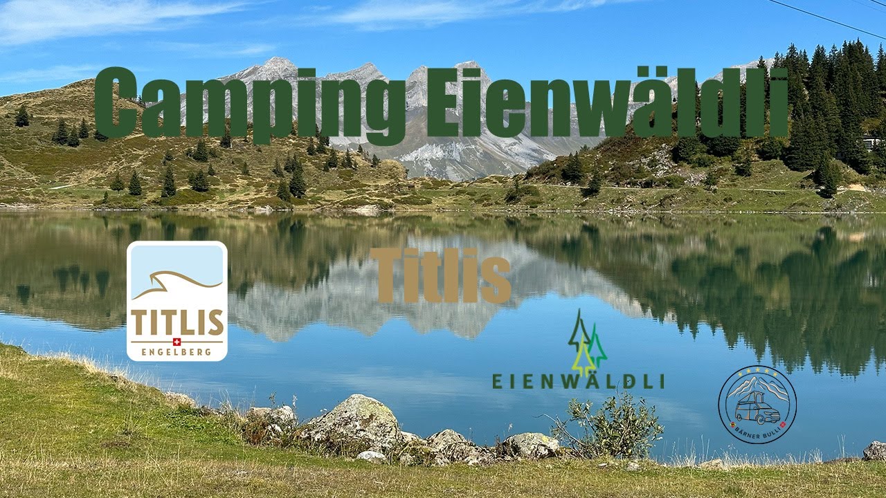 Die perfekte Campingtour: Camping Eienwäldli*****  und Ausflug auf den Titlis | Bärner Bulli🇨🇭