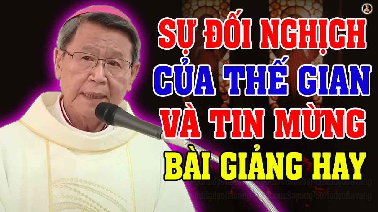 SỰ ĐỐI NGHỊCH CỦA THẾ GIAN VÀ TIN MỪNG | Bài giảng SÂU SẮC của ĐC Phêrô Nguyễn Văn Khảm