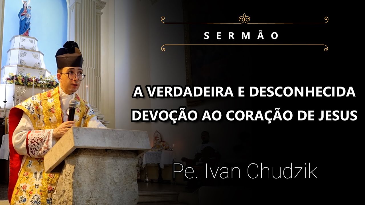 [Sermão] A Verdadeira e Desconhecida Devoção ao Coração de Jesus - Pe. Ivan Chudzik, IBP (16/06/23)