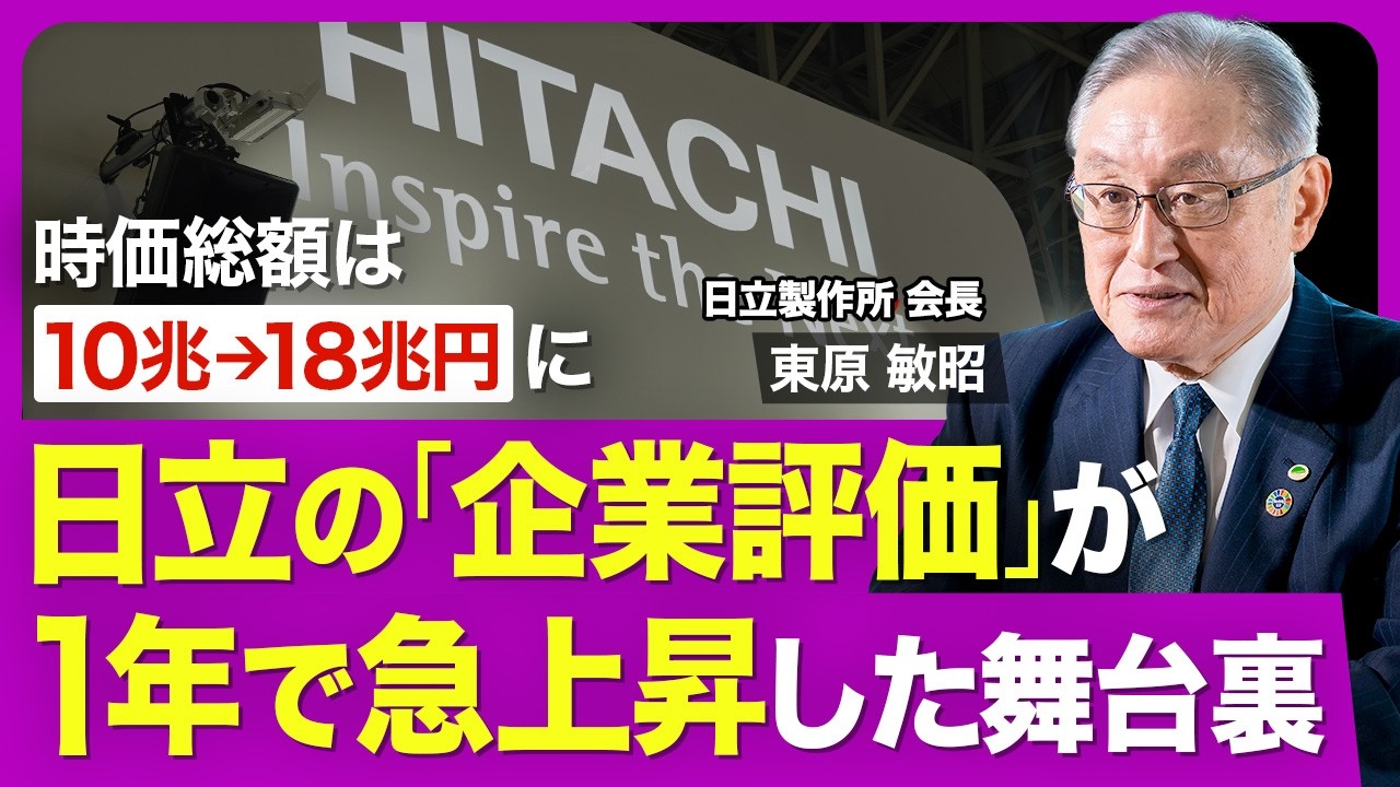 【日立製作所・東原敏昭】時価総額が1年で10兆円→18兆円に／次世代原子力発電の需要増／「トランプ2.0」への対応／受注残をこなすだけになるのが怖い／経営に重要な「修正する力」／可処分所得増大への提言