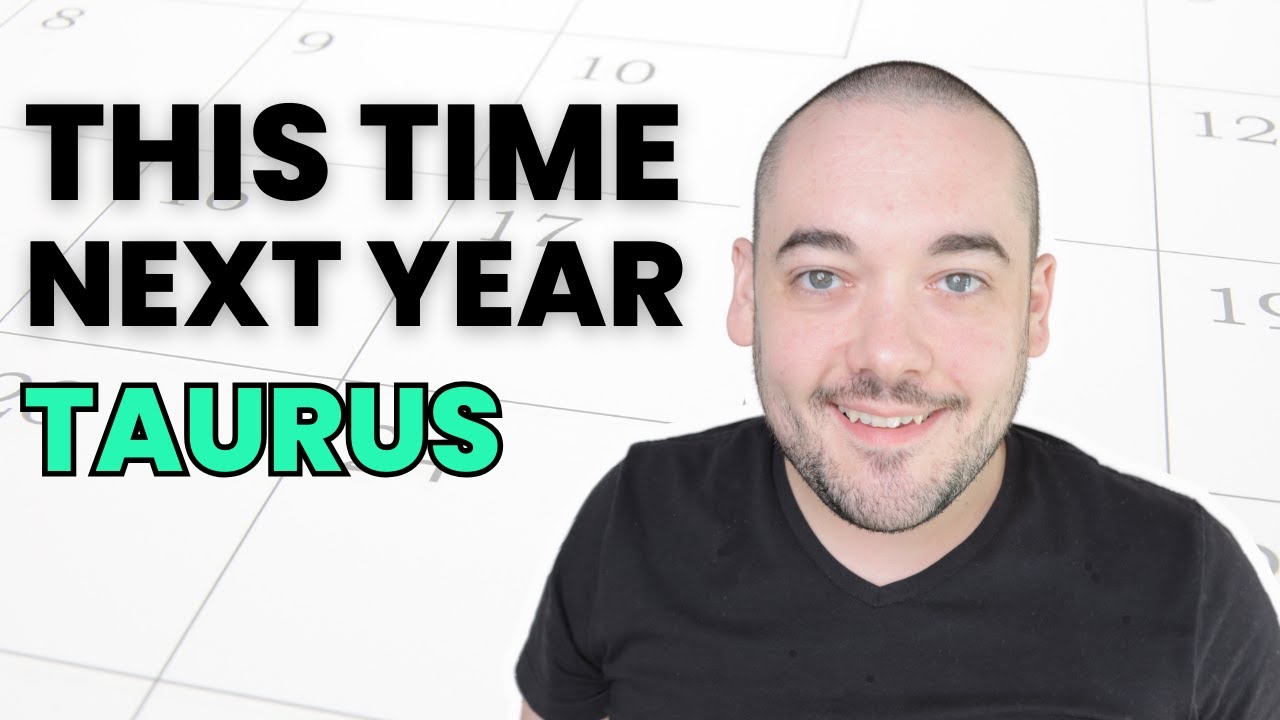 Taurus This Time Next Year = Very Happy